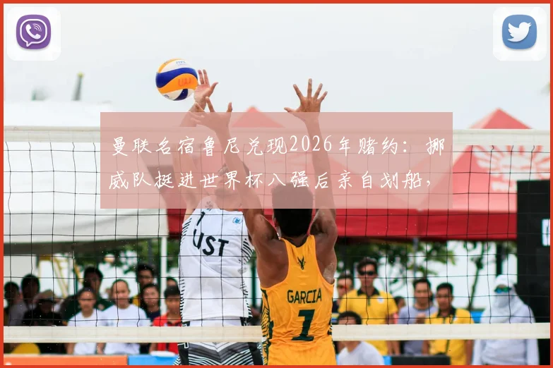 曼联名宿鲁尼兑现2026年赌约：挪威队挺进世界杯八强后亲自划船，盘点体坛那些愿赌服输的明星们