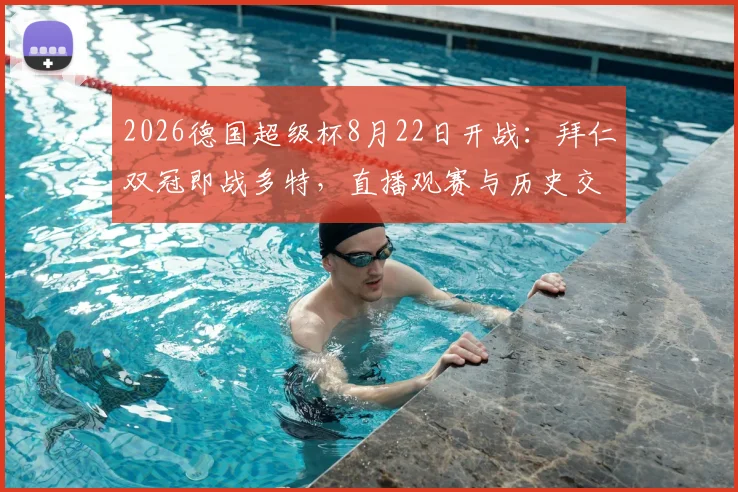 2026德国超级杯8月22日开战:拜仁双冠即战多特,直播观赛与历史交锋全指南