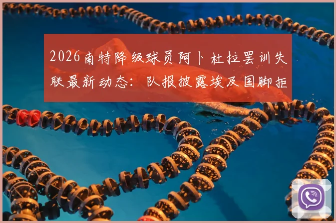 2026南特降级球员阿卜杜拉罢训失联最新动态：队报披露埃及国脚拒踢法乙内情